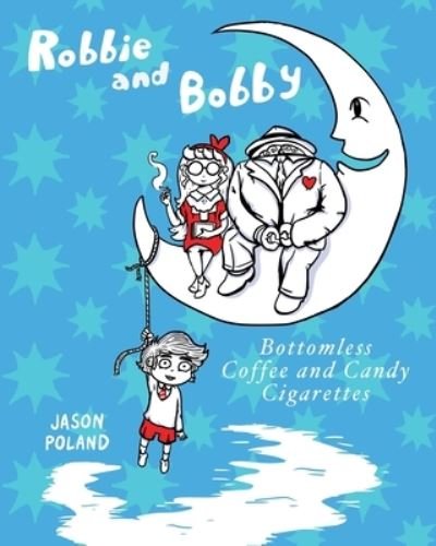 Jason Poland · Robbie and Bobby - Bottomless Coffee and Candy Cigarettes (Paperback Book) (2013)