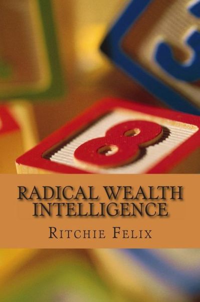 Cover for Ritchie Felix · Radical Wealth Intelligence: Next Wealth Creation Revolution (Paperback Bog) (2013)