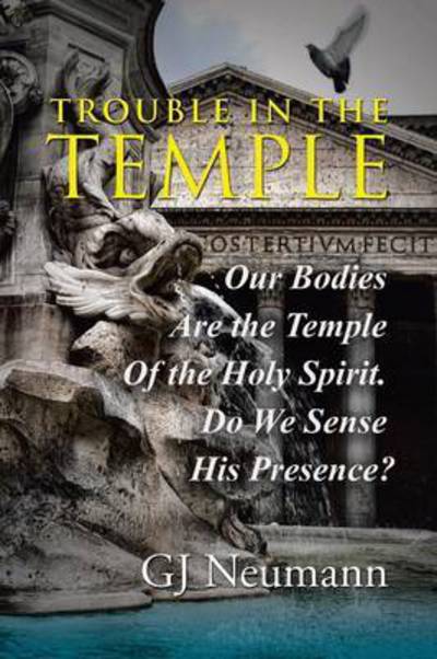 Cover for Gj Neumann · Trouble in the Temple: Our Bodies Are the Temple of the Holy Spirit. Do We Sense His Presence? (Pocketbok) (2015)