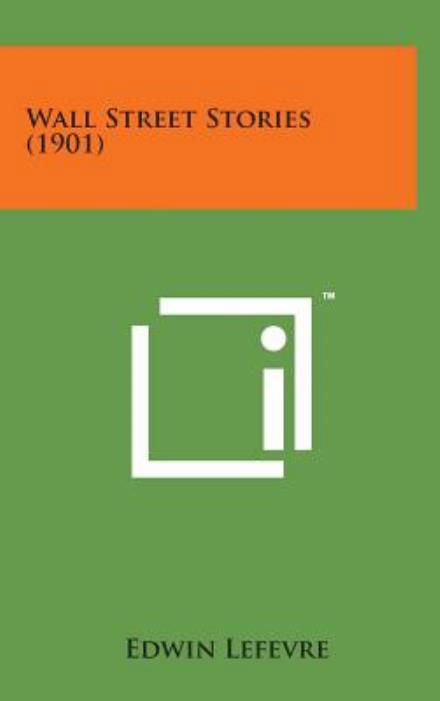 Wall Street Stories (1901) - Edwin Lefevre - Books - Literary Licensing, LLC - 9781498174183 - August 7, 2014