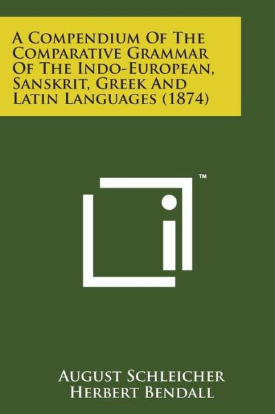 Cover for August Schleicher · A Compendium of the Comparative Grammar of the Indo-european, Sanskrit, Greek and Latin Languages (1874) (Pocketbok) (2014)