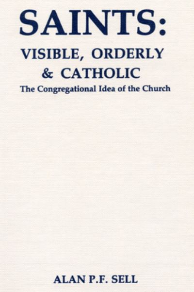 Cover for Alan P. F. Sell · Saints : Visible, Orderly, and Catholic (Book) (1986)