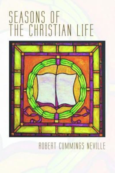 Seasons of the Christian Life - Robert Cummings Neville - Książki - Cascade Books - 9781498286183 - 4 lipca 2016