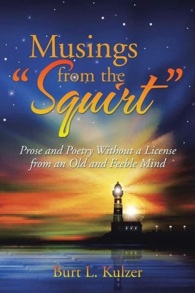 Cover for Burt L. Kulzer · Musings from the &quot;Squirt&quot;: Prose and Poetry Without a License from an Old and Feeble Mind (Paperback Book) (2014)