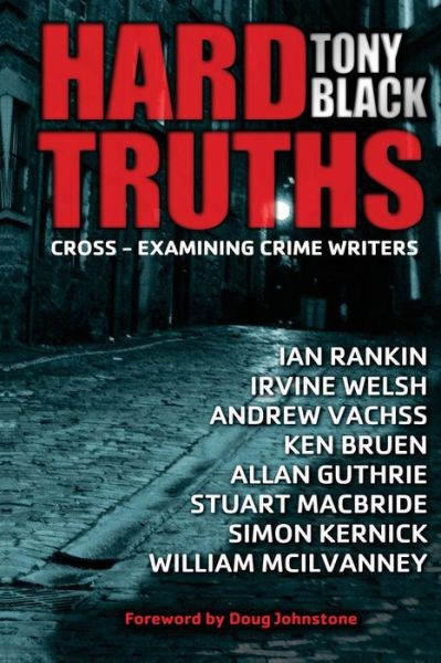 Hard Truths: Cross-examining Crime Writers - Tony Black - Books - Createspace - 9781499151183 - July 31, 2014