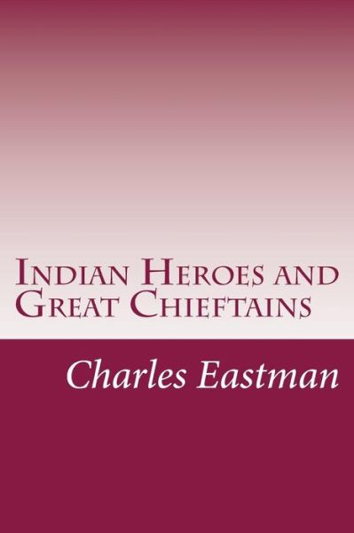 Cover for Charles Alexander Eastman · Indian Heroes and Great Chieftains (Paperback Book) (2014)