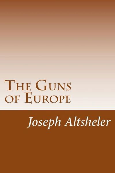 The Guns of Europe - Joseph A. Altsheler - Książki - CreateSpace Independent Publishing Platf - 9781499700183 - 29 maja 2014