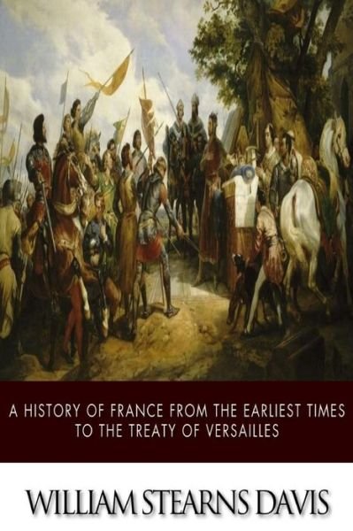 Cover for William Stearns Davis · A History of France from the Earliest Times to the Treaty of Versailles (Paperback Book) (2014)