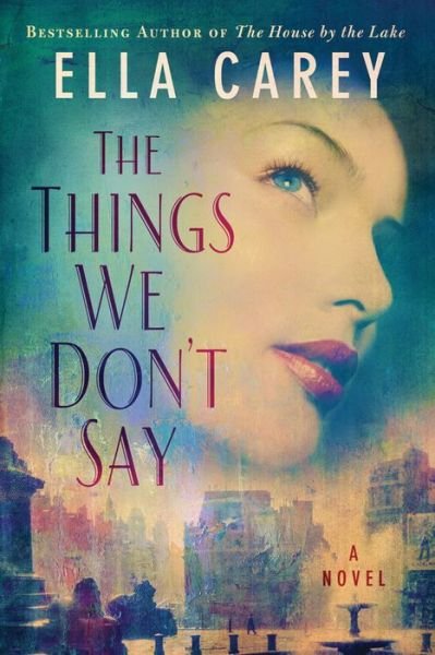 Cover for Ella Carey · The Things We Don't Say: A Novel (Hardcover Book) (2018)