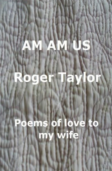 Am Am Us: Poems of Love to My Wife - Roger Taylor - Livros - Createspace - 9781505317183 - 17 de janeiro de 2015