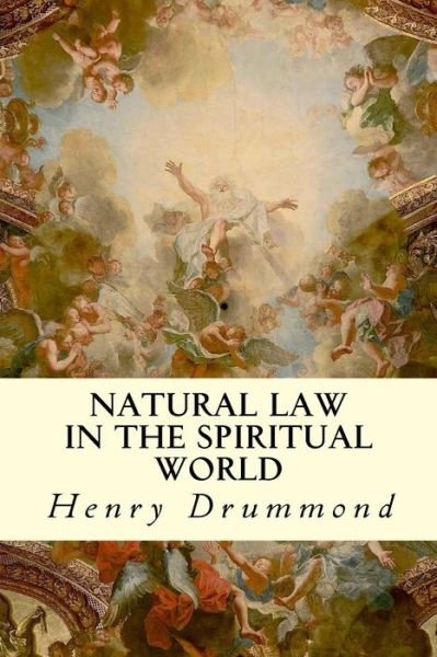 Natural Law in the Spiritual World - Henry Drummond - Books - Createspace - 9781507722183 - January 26, 2015