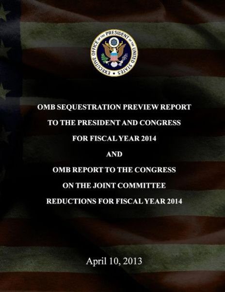 Cover for Executive Office of the President of the · Omb Sequestration Preview Report to the President and Congress for Fiscal Year 2014 and Omb Report to the Congress on the Joint Committee Reductions F (Paperback Bog) (2015)