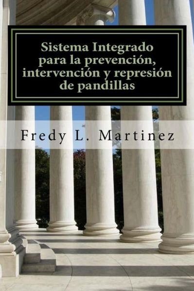 Cover for Fredy L Martinez · Sistema Integrado Para La Prevencion, Intervencion Y Represion De Pandillas: Un Sistema Para Combatir El Crimen De Pandillas (Paperback Book) (2015)