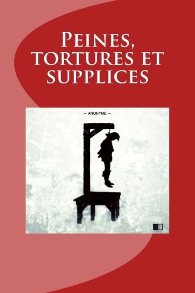 Cover for Anonyme · Peines, Tortures et Supplices (Paperback Book) (2015)