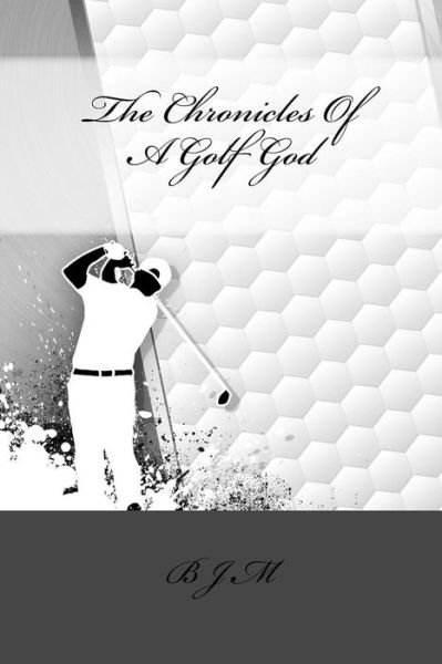 Cover for B J M · The Chronicles of a Golf God (Paperback Book) (2015)