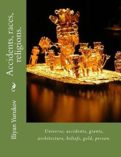 Cover for Iliyan P Yurukov · Accidents, races, religions. : Universe, accidents, giants, architecture, beliefs, gold, person. (Paperback Book) (2016)