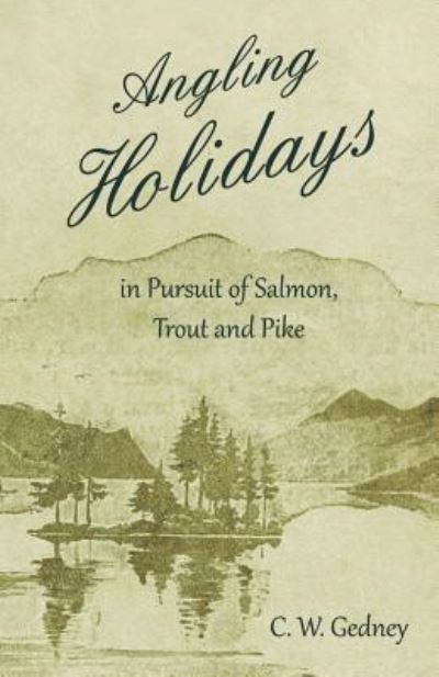 Cover for C W Gedney · Angling Holidays in Pursuit of Salmon, Trout and Pike (Paperback Book) (2019)