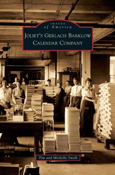 Joliet's Gerlach Barklow Calendar Company - Tim Smith - Books - Arcadia Publishing Library Editions - 9781531651183 - December 2, 2009