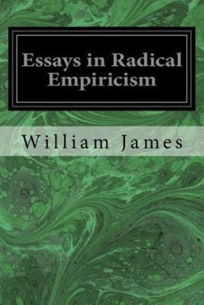 Essays in Radical Empiricism - William James - Books - Createspace Independent Publishing Platf - 9781533446183 - May 25, 2016