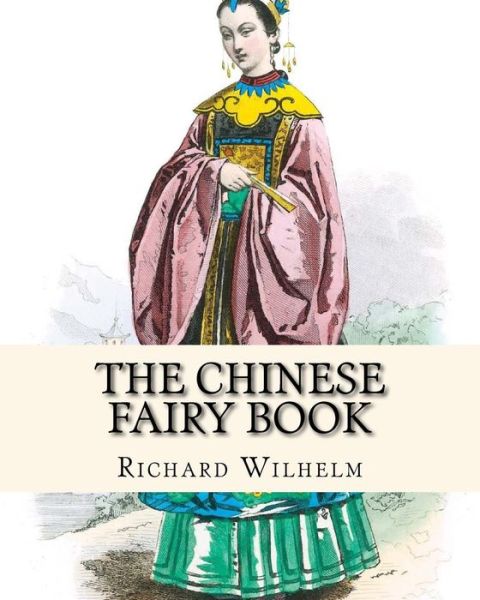 The Chinese Fairy Book - Richard Wilhelm - Books - Createspace Independent Publishing Platf - 9781534890183 - June 24, 1921