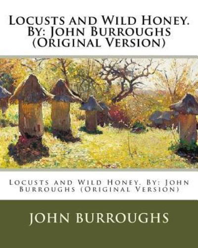 Locusts and Wild Honey. By - John Burroughs - Books - CreateSpace Independent Publishing Platf - 9781539907183 - November 4, 2016