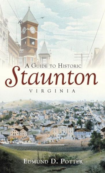 Cover for Edmund D Potter · A Guide to Historic Staunton, Virginia (Hardcover Book) (2008)