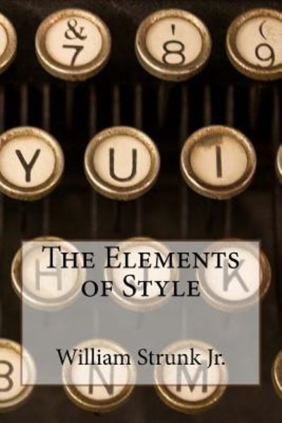 The Elements of Style William Strunk Jr. - William Strunk Jr - Książki - Createspace Independent Publishing Platf - 9781541171183 - 18 grudnia 2016