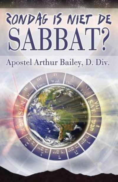 Zondag Is Niet De Sabbat? : Sunday Is Not The Sabbath? - Arthur Bailey - Books - Createspace Independent Publishing Platf - 9781541254183 - December 21, 2016