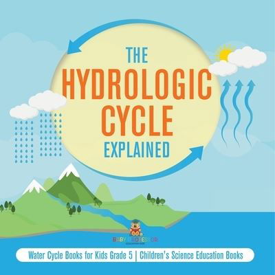 Cover for Baby Professor · The Hydrologic Cycle Explained Water Cycle Books for Kids Grade 5 Children's Science Education Books (Paperback Book) (2021)