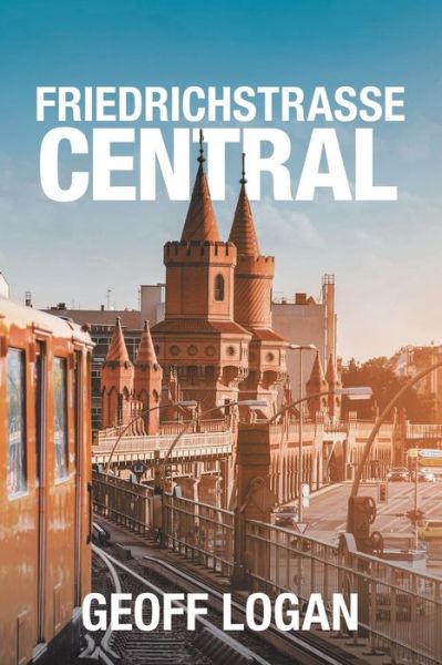 Cover for Geoff Logan · Friedrichstrasse Central (Paperback Book) (2018)