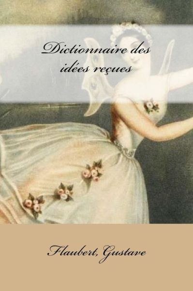 Cover for Flaubert Gustave · Dictionnaire Des Id es Re ues (Paperback Book) (2017)