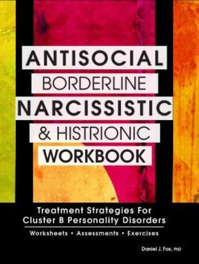 Antisocial, Borderline, Narcissistic and Histrionic Workbook: Treatment Strategies for Cluster B Personality Disorders - Fox, Daniel J, PH D - Books - Pesi, Inc - 9781559570183 - October 1, 2015
