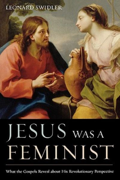 Jesus Was a Feminist: What the Gospels Reveal about His Revolutionary Perspective - Leonard Swidler - Książki - Rowman & Littlefield - 9781580512183 - 17 października 2007