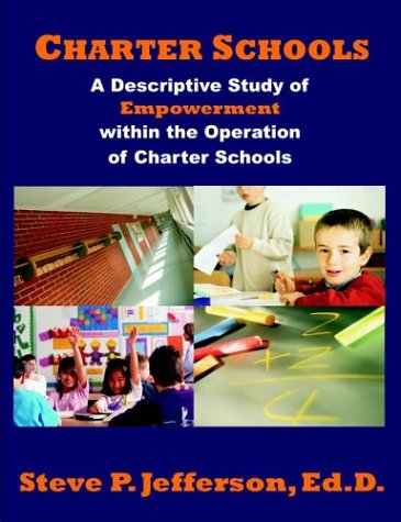 Charter Schools: a Descriptive Study of Empowerment Within the Operation of Charter Schools - Steve P. Jefferson - Books - Dissertation.Com. - 9781581122183 - August 1, 2004