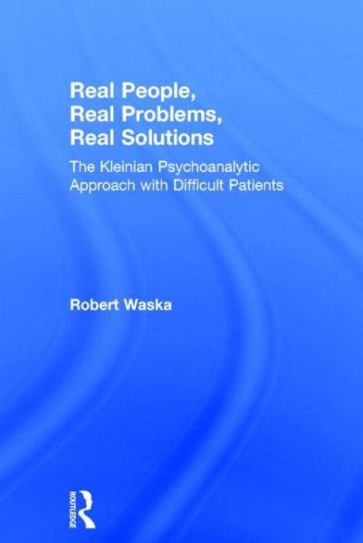 Cover for Robert Waska · Real People, Real Problems, Real Solutions: The Kleinian Psychoanalytic Approach with Difficult Patients (Hardcover Book) (2005)