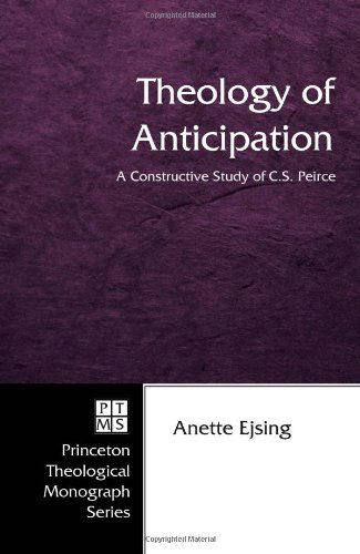 Cover for Anette Ejsing · Theology of Anticipation: a Constructive Study of C. S. Peirce (Princeton Theological Monograph) (Paperback Book) (2007)