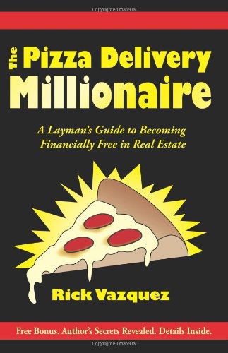 Cover for Rick Vazquez · The Pizza Delivery Millionaire: A Layman's Guide to Becoming Financially Free in Real Estate (Taschenbuch) (2008)