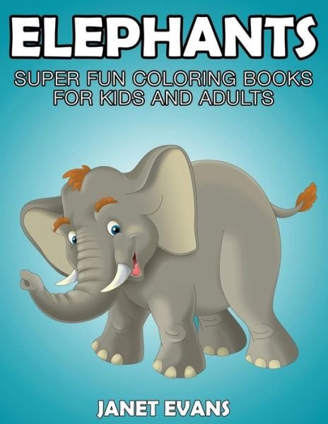 Cover for Janet Evans · Elephants: Super Fun Coloring Books for Kids and Adults (Paperback Book) (2014)