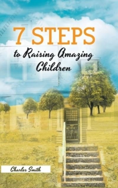 Cover for Charles Smith · 7 Steps to Raising Amazing Children (Hardcover Book) (2021)