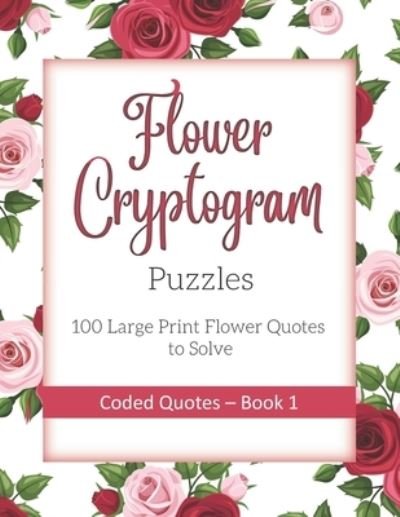 Cover for Coded Quotes Publications · Flower Cryptogram Puzzles 100 Large Print Flower Quotes to Solve Coded Quotes- Book 1 (Paperback Bog) (2019)