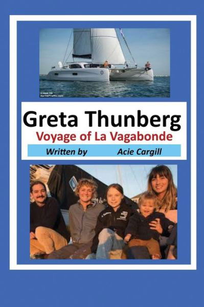 Greta Thunberg Voyage of La Vagabonde - Acie Cargill - Books - Independently Published - 9781673177183 - December 8, 2019