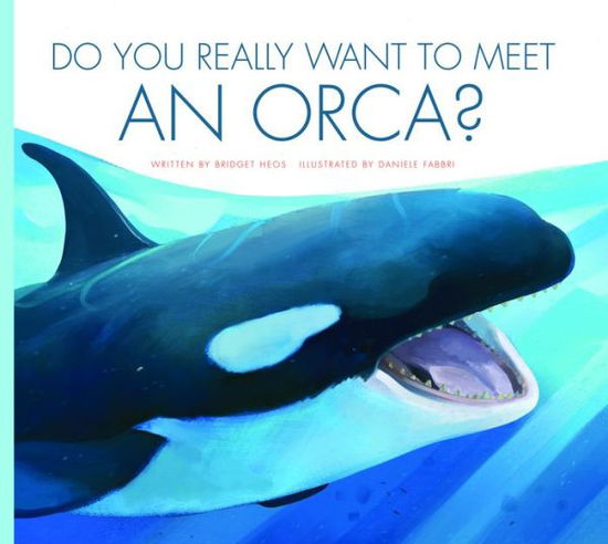 Cover for Bridget Heos · Do You Really Want to Meet an Orca? (Book) (2016)