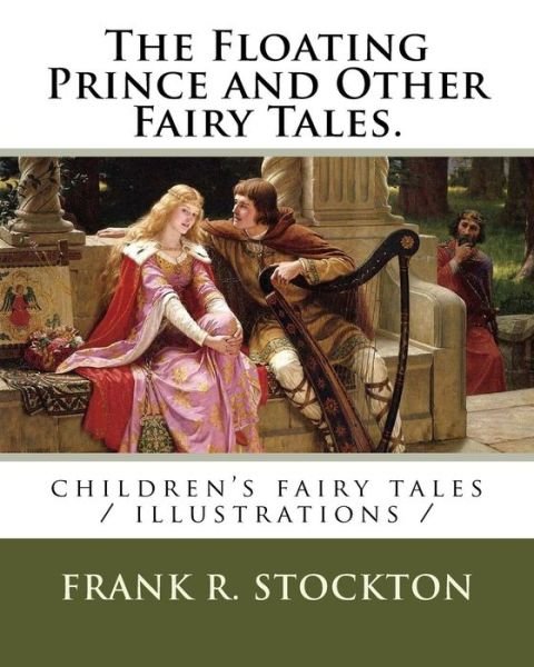 The Floating Prince and Other Fairy Tales. - Frank R Stockton - Books - Createspace Independent Publishing Platf - 9781718746183 - May 5, 2018