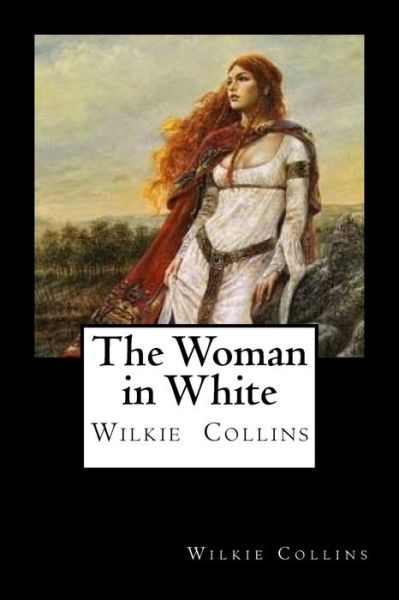 The Woman in White - Wilkie Collins - Książki - Createspace Independent Publishing Platf - 9781720910183 - 8 czerwca 2018