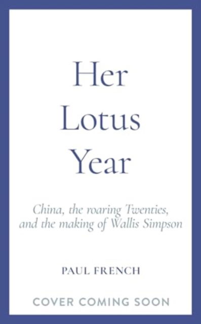 Cover for Paul French · Her Lotus Year: China, The Roaring Twenties and the Making of Wallis Simpson (Hardcover Book) (2024)