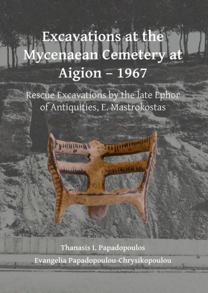 Cover for Thanasis I. Papadopoulos · Excavations at the Mycenaean Cemetery at Aigion – 1967: Rescue Excavations by the late Ephor of Antiquities, E. Mastrokostas (Paperback Book) (2017)