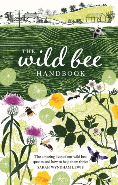 Cover for Sarah Wyndham Lewis · The Wild Bee Handbook: The Amazing Lives of Our Wild Species and How to Help Them Thrive (Hardcover bog) (2023)