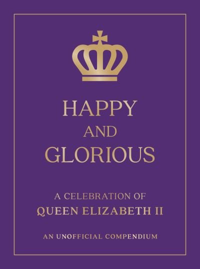 Cover for Summersdale Publishers · Happy and Glorious: A Celebration of Queen Elizabeth II: An Unofficial Compendium (Hardcover Book) (2022)