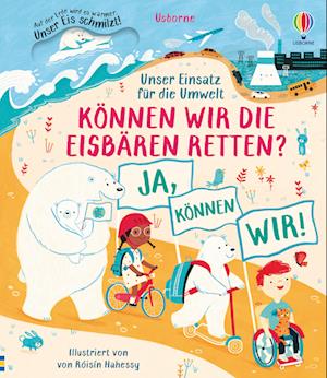 Unser Einsatz für die Umwelt: Können wir die Eisbären retten? - Katie Daynes - Bøker - Usborne Verlag - 9781789416183 - 16. mars 2022