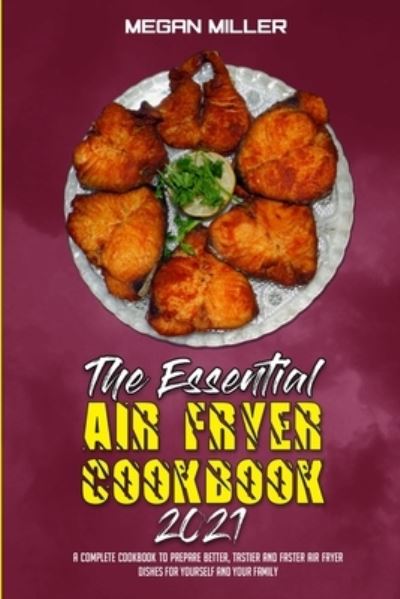 The Essential Air Fryer Cookbook 2021 - Megan Miller - Books - Megan Miller - 9781801947183 - February 22, 2021